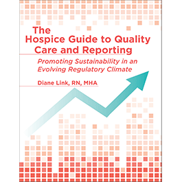 The Hospice Guide to Quality Care and Reporting: Promoting Sustainability in an Evolving Regulatory Climate